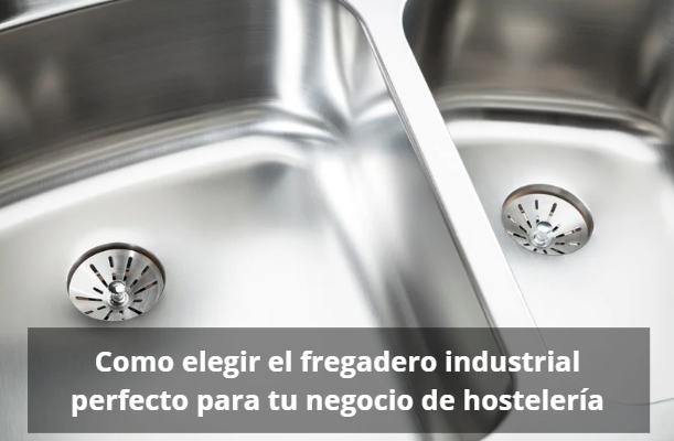 Como elegir el fregadero industrial perfecto para tu negocio de hosteleria