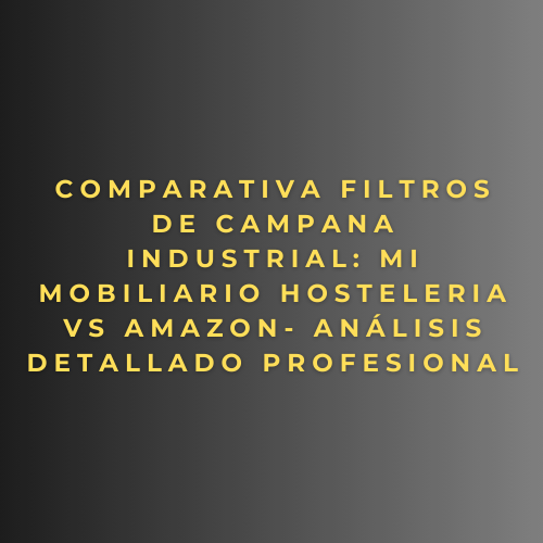Comparativa Filtros de Campana Industrial: Mi mobiliario hosteleria vs Amazon- análisis detallado profesional