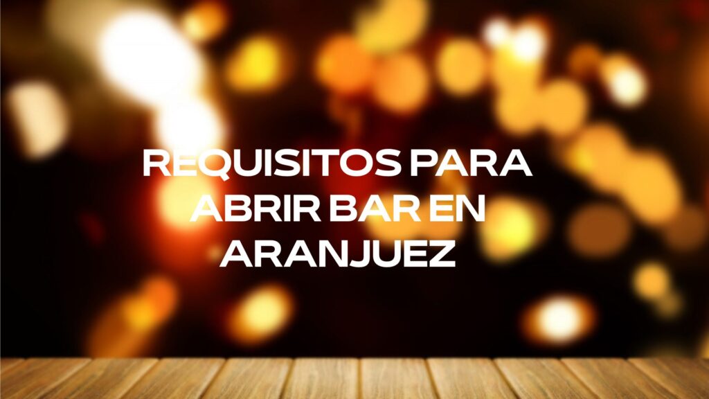 Requisitos para abrir bar en Aranjuez