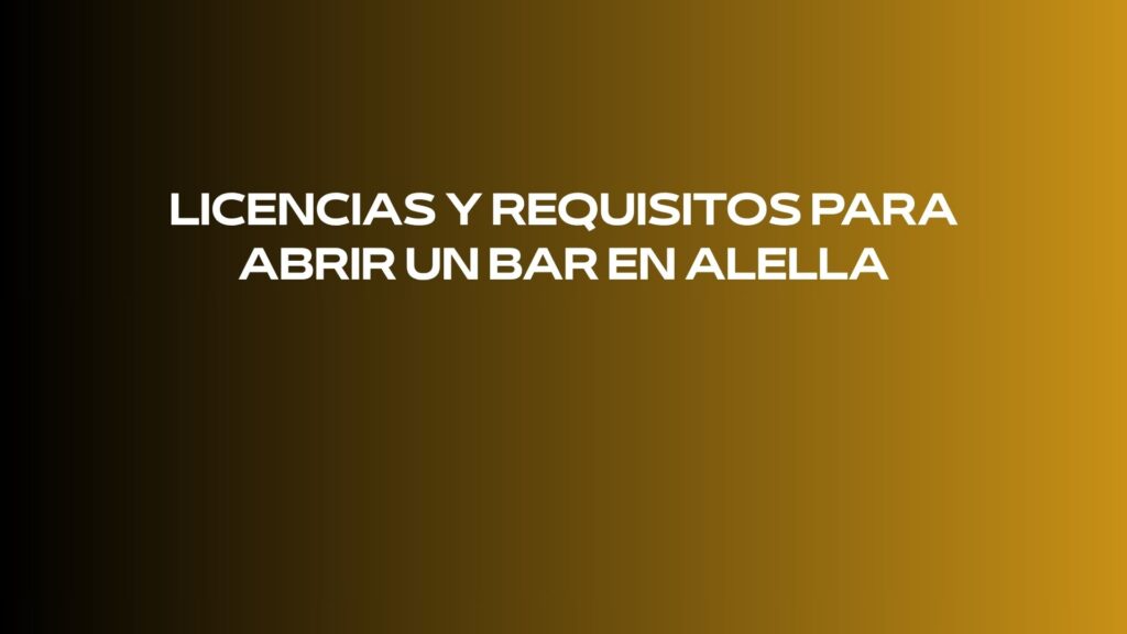 Licencias y requisitos para abrir un bar en Alella. Todo lo que debe conocerse para tramitar la licencia de apertura