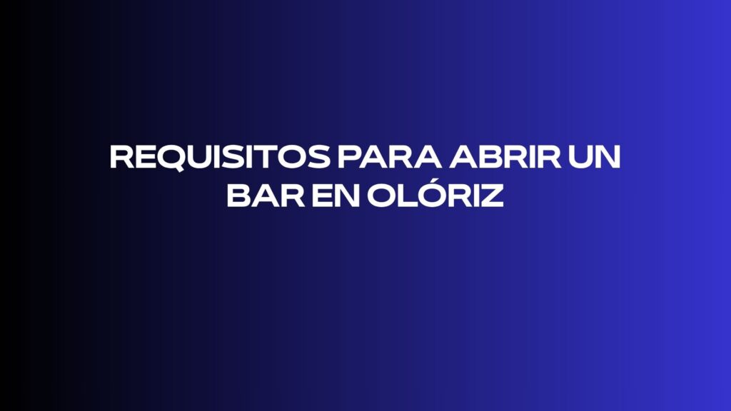 Requisitos para abrir un bar en Olóriz. Checklist: Comprobaciones antes de abrir un bar en Olóriz.