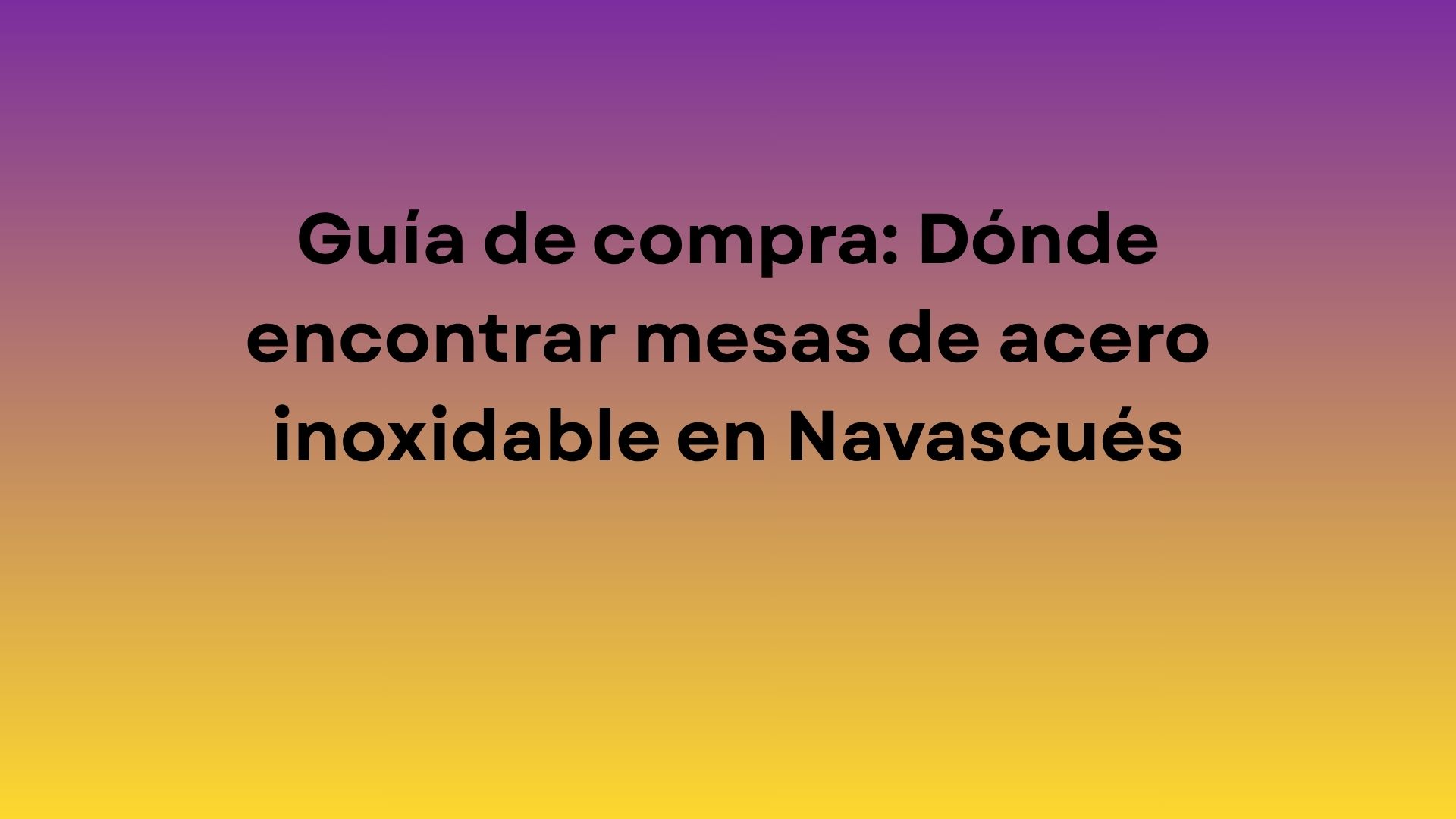Guía de compra: Dónde encontrar mesas de acero inoxidable en Navascués. Cómo localizar el mobiliario profesional adecuad