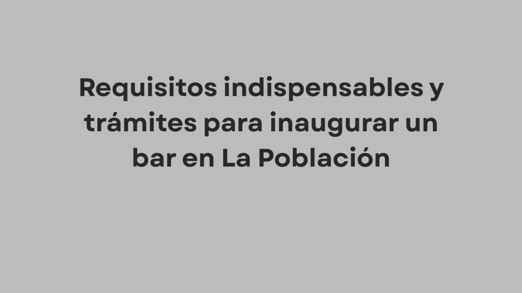 Requisitos indispensables y trámites para inaugurar un bar en La Población
