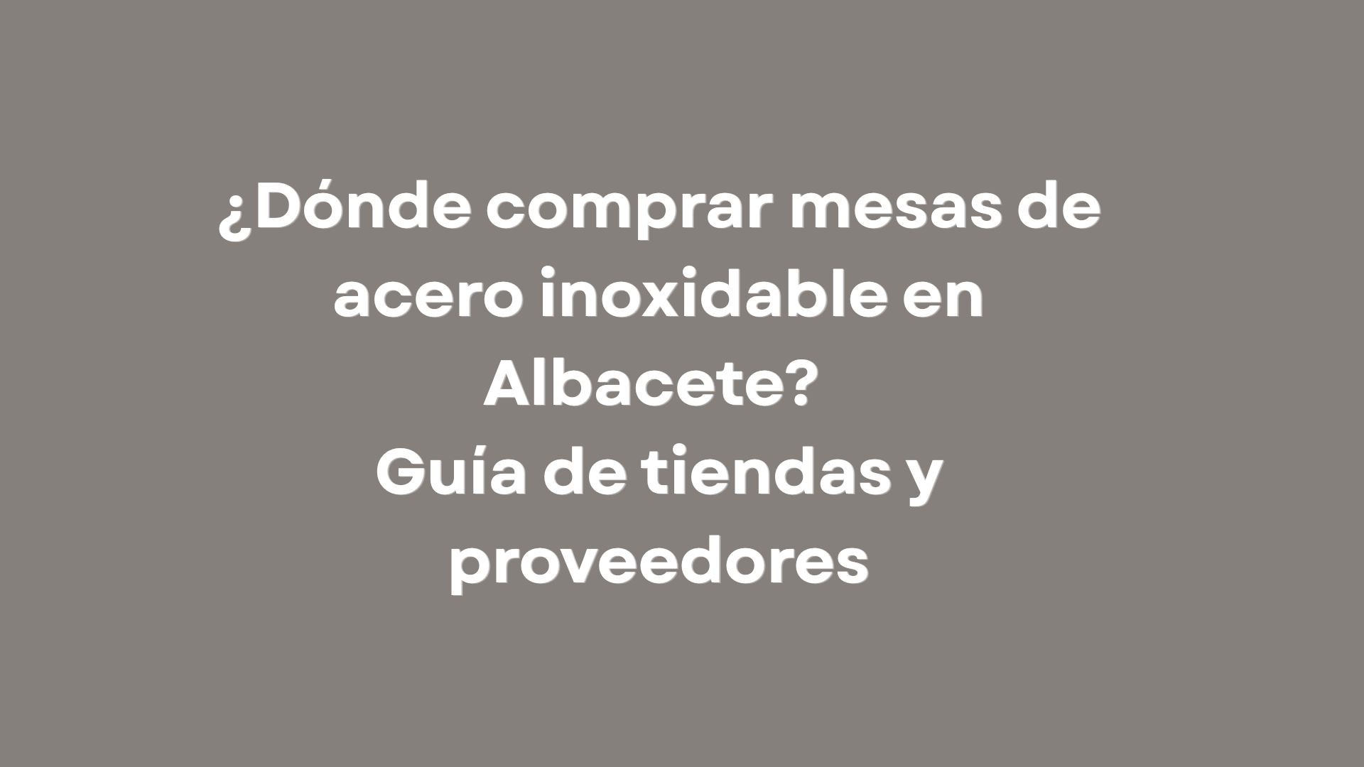 ¿Dónde comprar mesas de acero inoxidable en Albacete? Guía de tiendas y proveedores