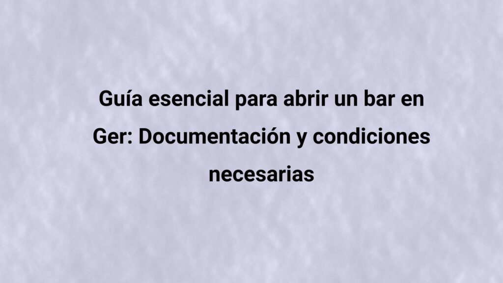 Conoce los requisitos para abrir un bar en Ger, licencias, documentación, obras, instalaciones y condiciones técnicas necesarias.