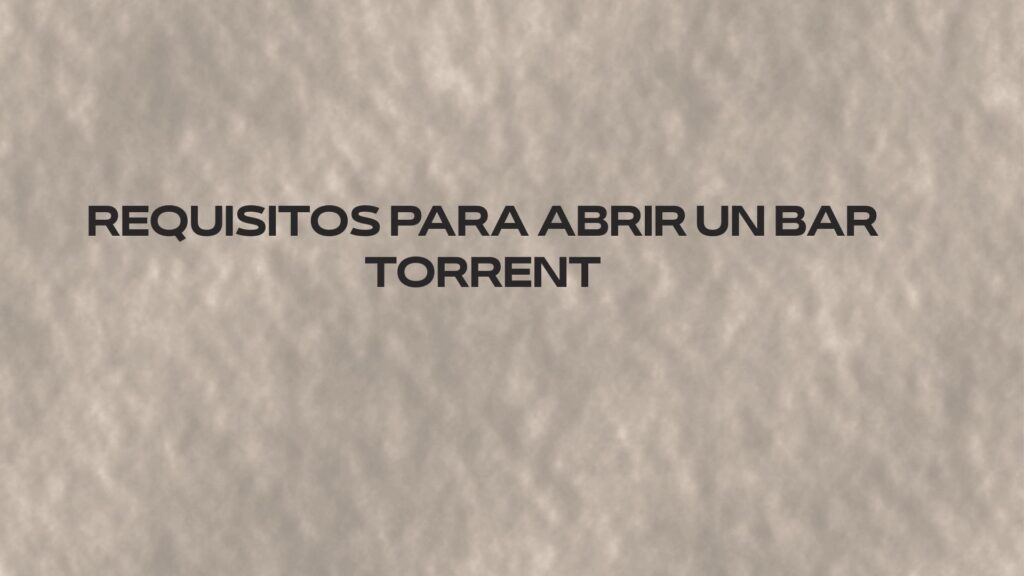 Requisitos para abrir un bar Torrent
