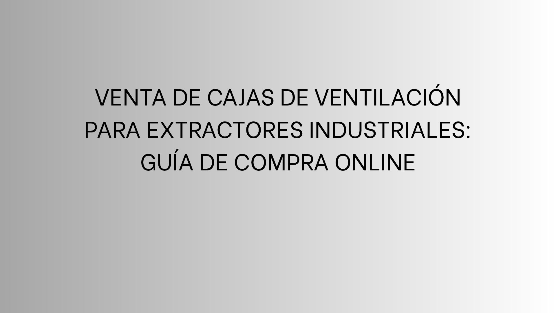 Venta de cajas de ventilación para extractores industriales: Guía de compra online