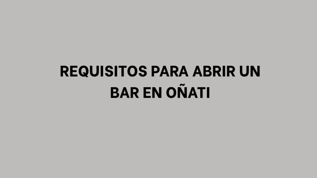 Requisitos para abrir un bar en Oñati