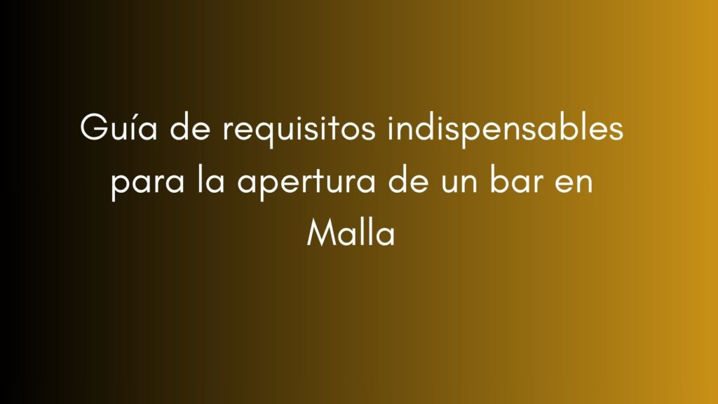 Guía de requisitos indispensables para la apertura de un bar en Malla