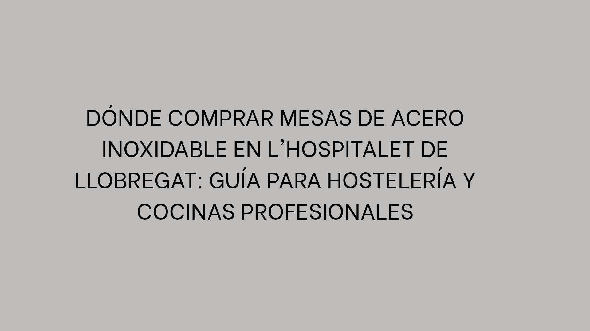 Dónde comprar mesas de acero inoxidable en L'Hospitalet de Llobregat: Guía para Hostelería y Cocinas Profesionales