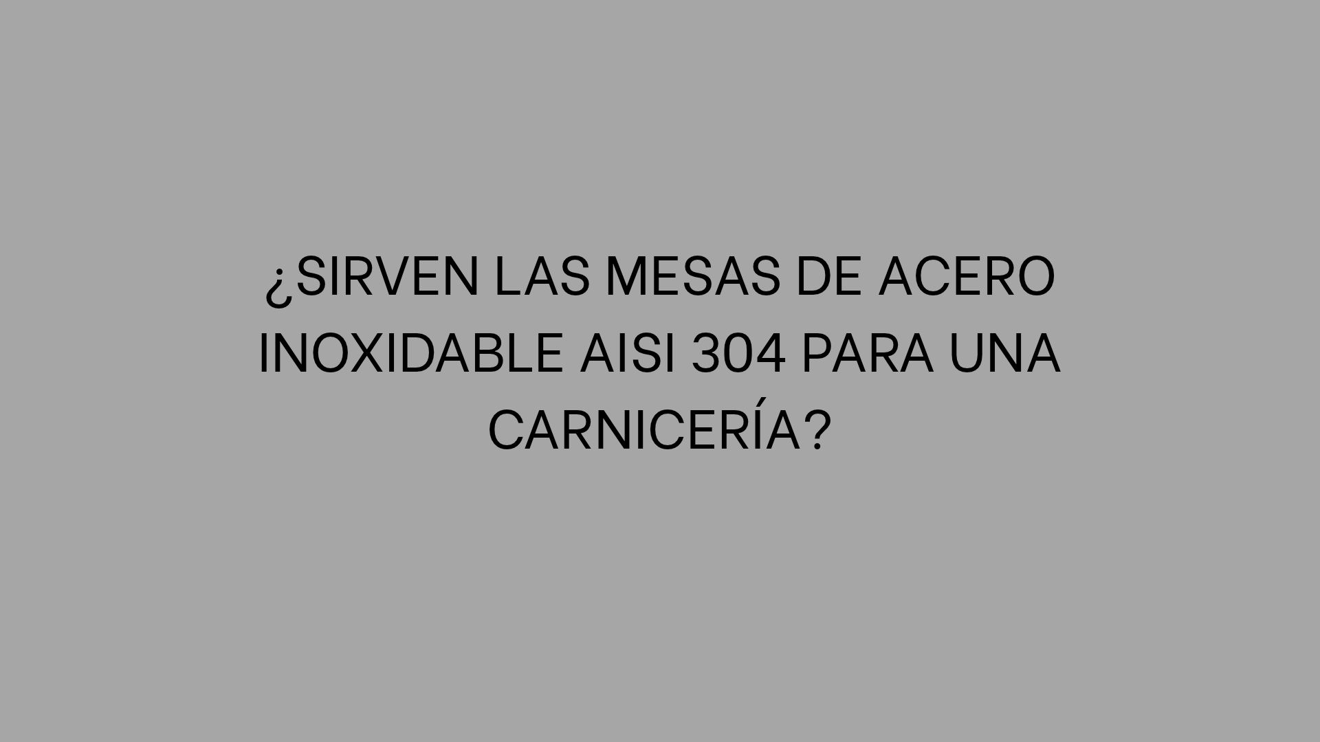 ¿Sirven las mesas de acero inoxidable AISI 304 para una carnicería?