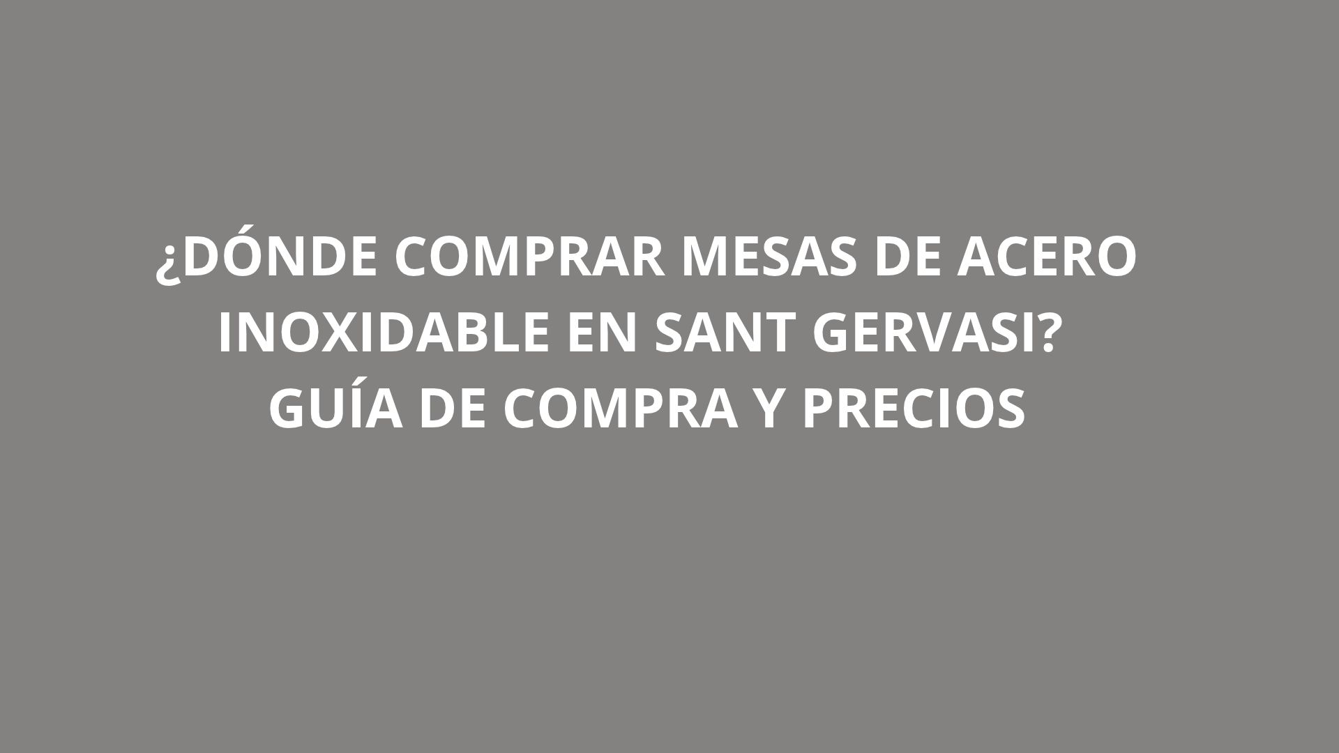 ¿Dónde comprar mesas de acero inoxidable en Sant Gervasi? Guía de compra y precios